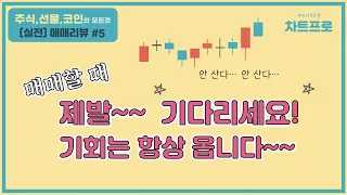 【실전매매 리뷰#5】   " 매매할 때 무조건 기다리세요~!! 진짜 기회옵니다~!! " 〔주식.선물.코인〕