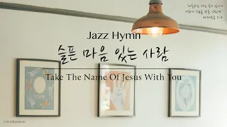 따뜻한 사랑을 주는 Jazz Hymn / 슬픈 마음 있는 사람 / Take The Name Of Jesus With You / 공부, 커피, 휴식, 수면, 독서