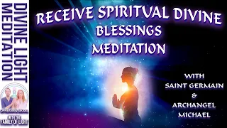 GUIDED BLESSINGS MEDITATION ~ SPIRITUAL DIVINE BLESSINGS!  SAINT GERMAIN & ARCHANGEL MICHAEL