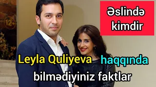 Leyla Quliyeva haqqında bilmədiyiniz faktlar