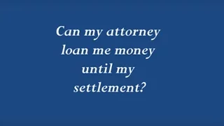 Can my attorney loan me money until my settlement?