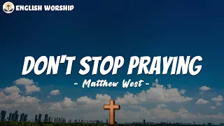 Don't Stop Praying - Matthew West (Lyrics)