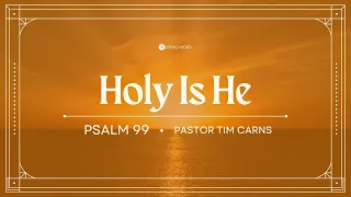 “Holy is He! (Psalm 99)” Dr. Tim Carns June 26, 2022 Sunday Service