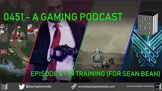 0451 - A Gaming Podcast - Episode 6 - In Training (for Sean Bean)