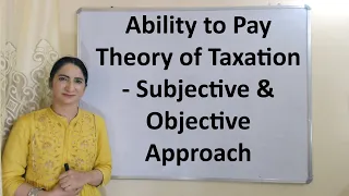 Ability to pay theory of Taxation - Subjective & Objective Approach