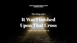 It Was Finished Upon That Cross: Luke 24 – ARPC Weekend Service