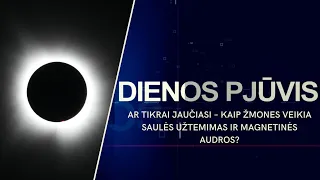 Ar tikrai jaučiasi – kaip žmones veikia saulės užtemimas ir magnetinės audros? | DIENOS PJŪVIS