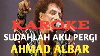 KAROKE                     SUDAHLAH AKU PERGI. AHMAD ALBAR