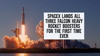 SpaceX lands all three Falcon Heavy rocket boosters for the first time ever