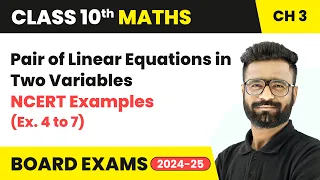 Pair of Linear Equations in Two Variables - NCERT Examples (Ex. 4 to 7) | Class 10 Maths Chapter 3