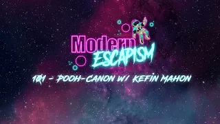 101 - Pooh-Canon with Kefin Mahon (AUDIO ONLY) - Modern Escapism