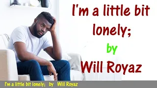 I'm a little bit lonely; (Gail Davis / Lisa McHugh's - with words);  by Will Royaz