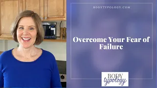 Overcome Your Fear of Failure | Bodytypology