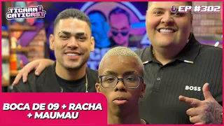 BOCA DE 09 + RACHA + MAUMAU -  TICARACATICAST | EP 302