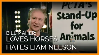 Bill Maher Loves Horses, Hates Liam Neeson