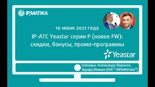 Вебинар "IP-АТС Yeastar серии P (новое FW): скидки, бонусы, промо-программы"