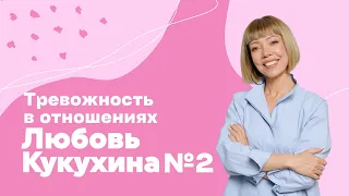 ЛЮБОВЬ КУКУХИНА выпуск № 2. Тревожность в отношениях