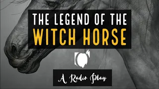 THE LEGEND OF THE WITCH HORSE: A Radio Play