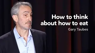 [Preview] How to think about how to eat — Gary Taubes