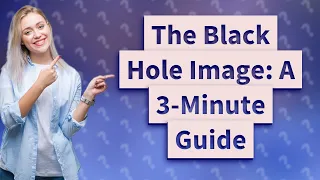 How Was the First Image of a Black Hole Captured? A 3-Minute Guide