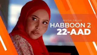 HABBOON S2 XALQADA 22-AAD | "FULAY AYAA TAHAY WAANA SABABTA AAD MARKII HORE U GUUL DAREESATAY"