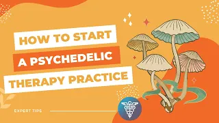 How to Start a Psychedelic Therapy Practice: Expert Guidance