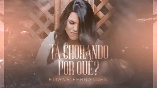 Eliane Fernandes - Tá Chorando Por Quê ? | Clipe Oficial