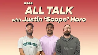 #444 - All Talk with Justin 'Scope' Horo