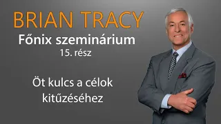 Brian Tracy Főnix szeminárium 15 - Öt kulcs a célok kitűzéséhez