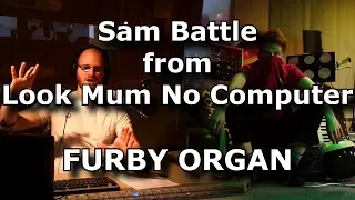 Furby Organ creator, Sam Battle joins me from Look Mum No Computer