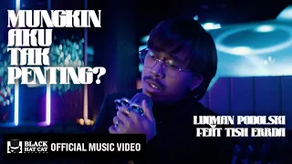 Luqman Podolski – Mungkin Aku Tak Penting? (feat. Tish Errda) [Official Music Video]