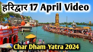 Haridwar 17 April Video || Har Ki Pauri Haridwar || Char Dham Yatra 2024 Package