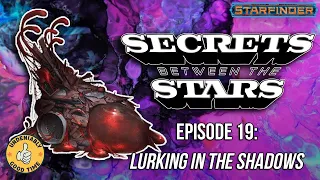 Secrets Between the Stars (Starfinder Enhanced) - Episode 19: Lurking in the Shadows
