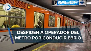 Operador del Metro de CdMx es despedido por conducir borracho