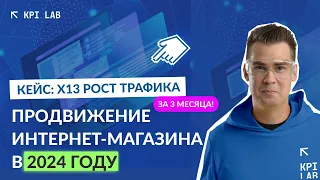 Продвижение интернет магазина в 2024 году. SEO кейс. Рост трафика в 13 раз за 3 месяца!