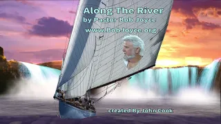 Along The River sung By Pastor Bob Joyce at www.bobjoyce.org