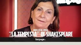 Nadia Fusini: "Shakespeare ci parla di noi, del nostro vivere nella tempesta"
