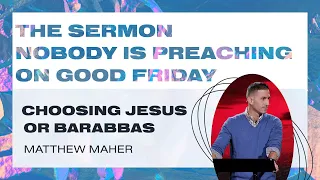 The Sermon Nobody Is Preaching On Good Friday (Choosing Jesus Or Barabbas) | Matthew Maher |