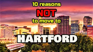 Top 10 Reasons NOT to Move to Hartford, Connecticut