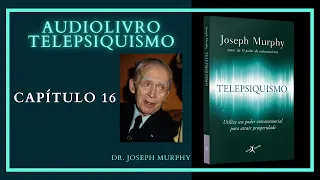 Audiolivro TELEPSIQUISMO - Dr. Joseph Murphy - Capítulo 16