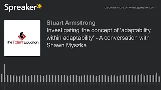 Investigating the concept of 'adaptability within adaptability' - A conversation with Shawn Myszka