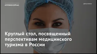 Круглый стол, посвященный перспективам медицинского туризма в России