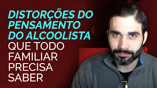 Distorções do pensamento do alcoolista que todo familiar precisa saber