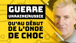 Guerre Ukraine/Russie : qu’au début de l’onde de choc