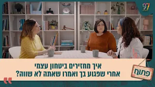 איך מחזירים ביטחון עצמי אחרי שפגעו בך ואמרו שאתה לא שווה? אפרת ברזל בשיח פתוח על דימוי רגשי נמוך