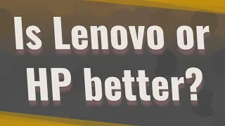 Is Lenovo or HP better?