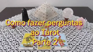 Como fazer perguntas ao Tarot - Parte 2