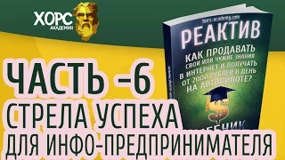 РЕАКТИВ. ЧАСТЬ 6. Стрела успеха для инфо-предпринимателя