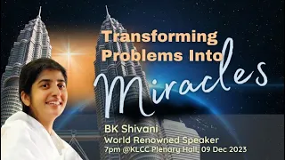 Transforming Problems Into Miracles by BK Shivani 9.12.2023 KLCC Malaysia