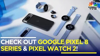 All About The Google Pixel 8, Pixel 8 Pro & Pixel Watch 2 | Made By Google Event | N18V | CNBC TV18